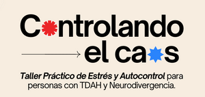Controlando el Caos: Taller Práctico de Estrés y Autocontrol para personas con TDAH y Neurodivergencia.
